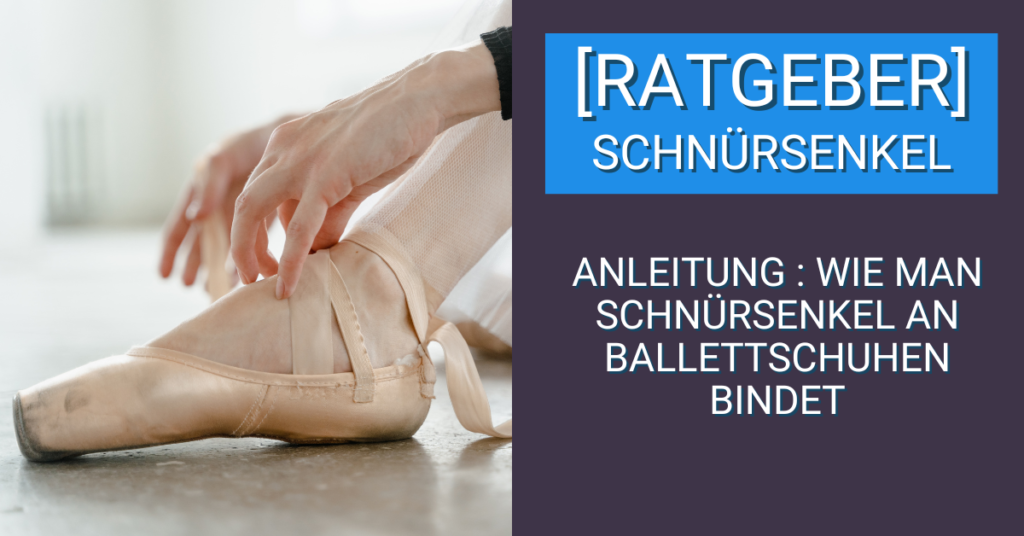 Anleitung : Wie man Schnürsenkel an Ballettschuhen bindet