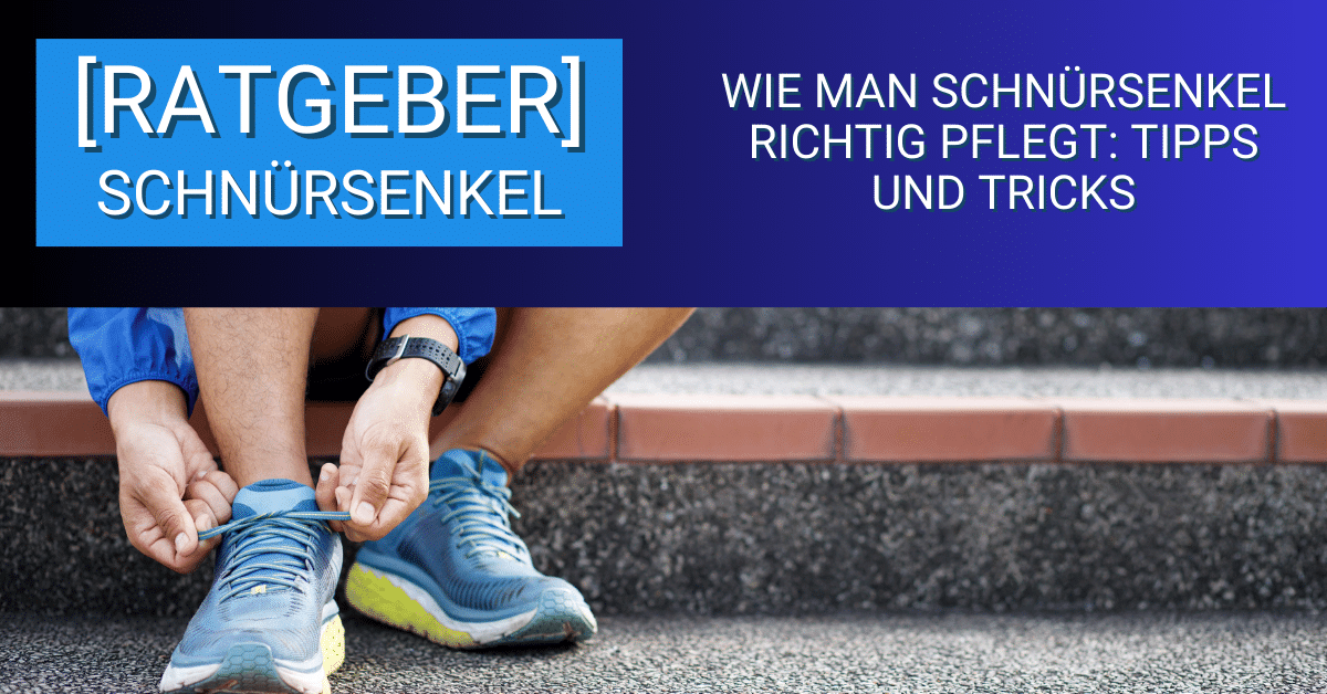 Wie man Schnürsenkel richtig pflegt Tipps und Tricks Schnürsenkel Welt